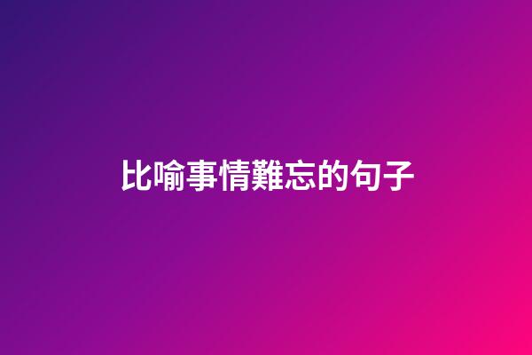 比喻事情難忘的句子