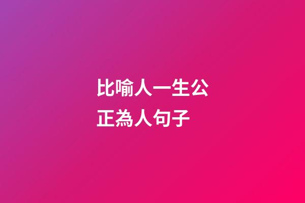 比喻人一生公正為人句子