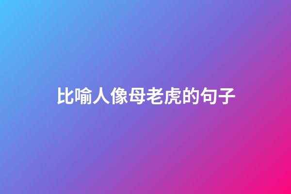 比喻人像母老虎的句子