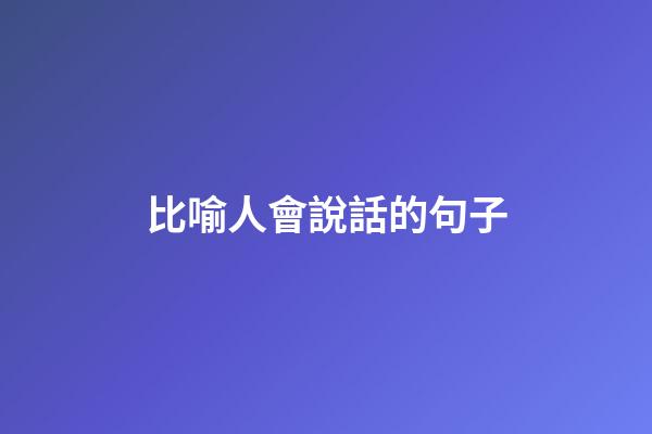 比喻人會說話的句子