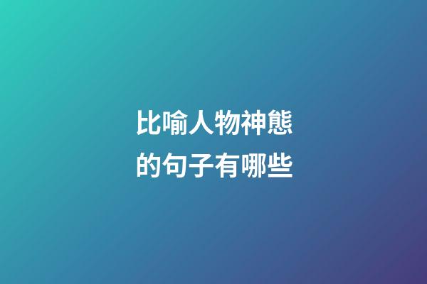 比喻人物神態的句子有哪些