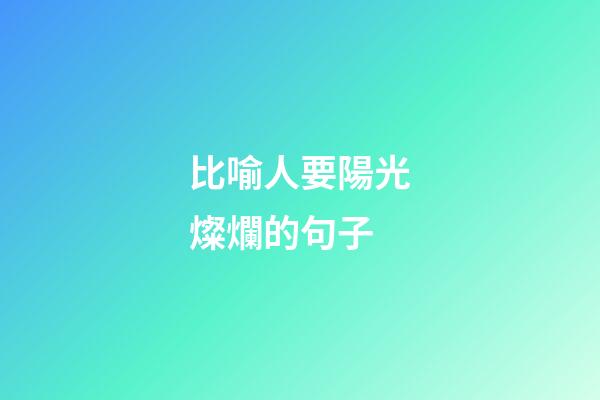 比喻人要陽光燦爛的句子
