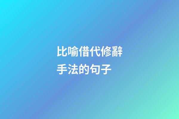 比喻借代修辭手法的句子