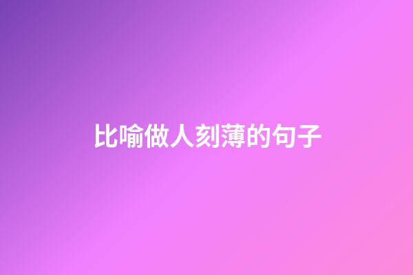 比喻做人刻薄的句子