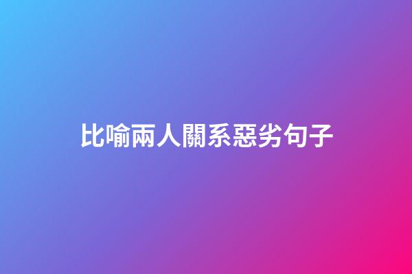 比喻兩人關系惡劣句子