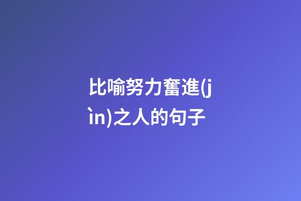 比喻努力奮進(jìn)之人的句子
