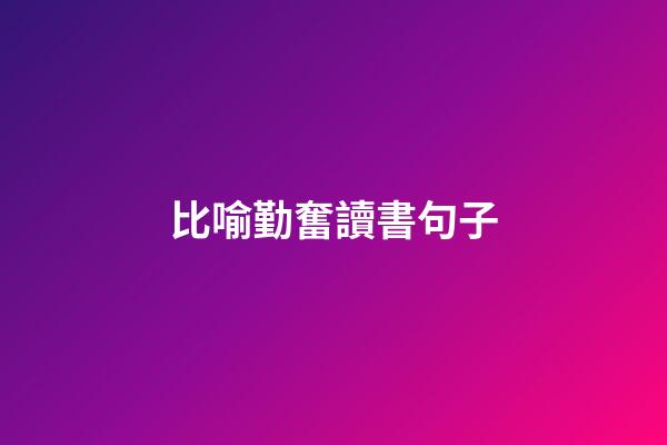 比喻勤奮讀書句子