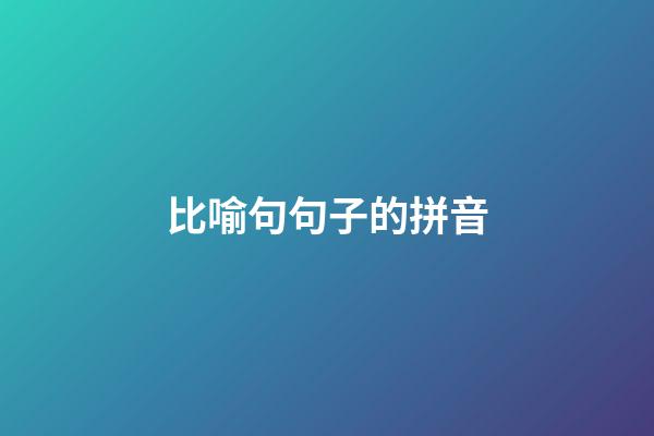 比喻句句子的拼音