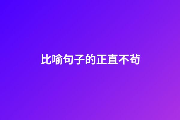 比喻句子的正直不茍