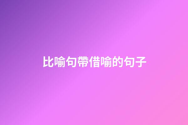 比喻句帶借喻的句子