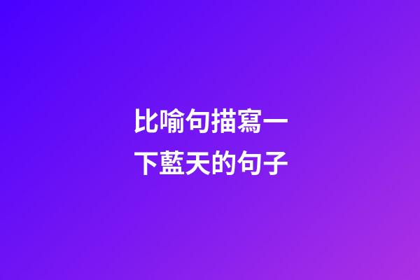 比喻句描寫一下藍天的句子
