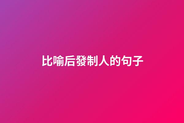 比喻后發制人的句子