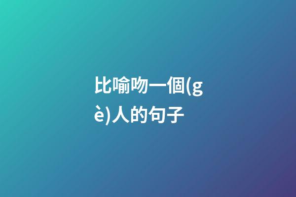 比喻吻一個(gè)人的句子