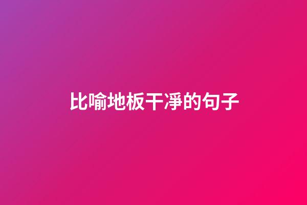 比喻地板干凈的句子