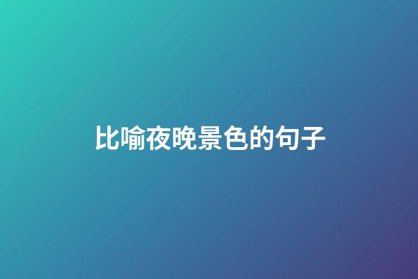 比喻夜晚景色的句子