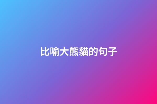 比喻大熊貓的句子