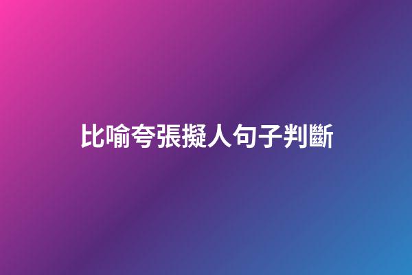 比喻夸張擬人句子判斷