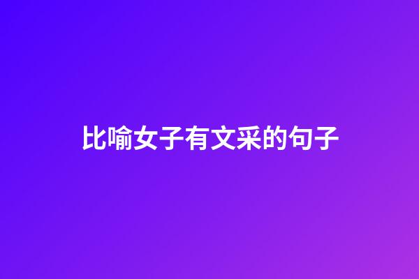 比喻女子有文采的句子