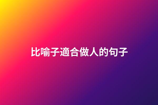 比喻子適合做人的句子