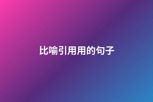 比喻引用用的句子