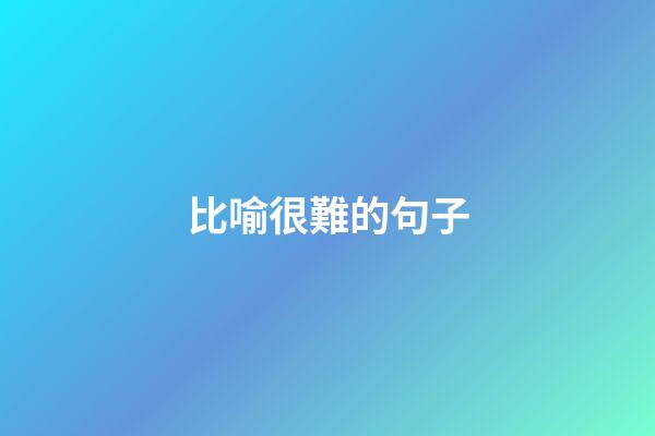 比喻很難的句子