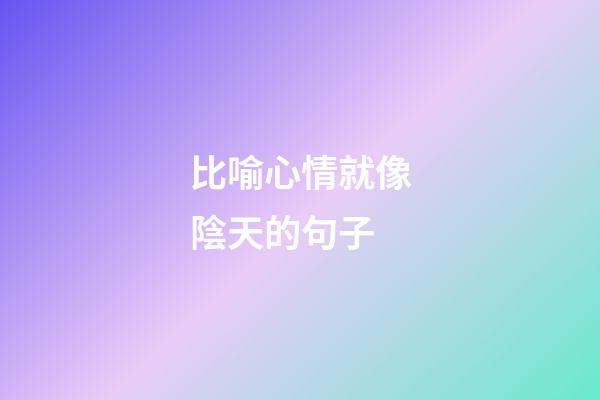 比喻心情就像陰天的句子