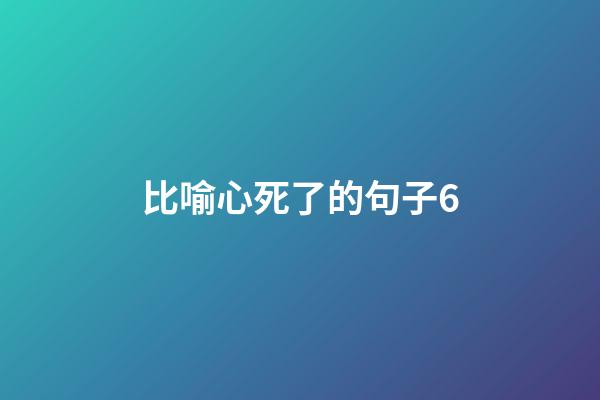 比喻心死了的句子6