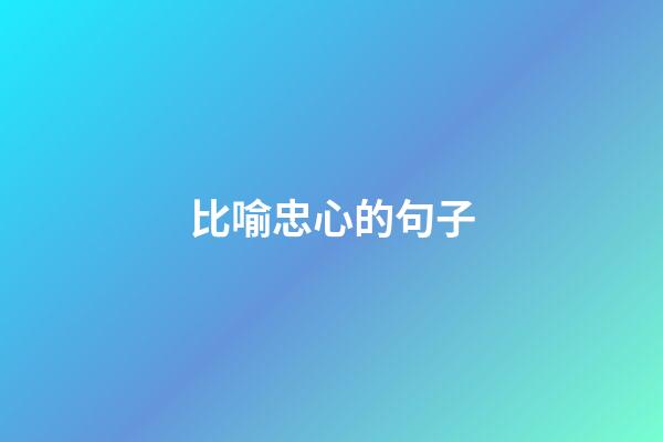 比喻忠心的句子