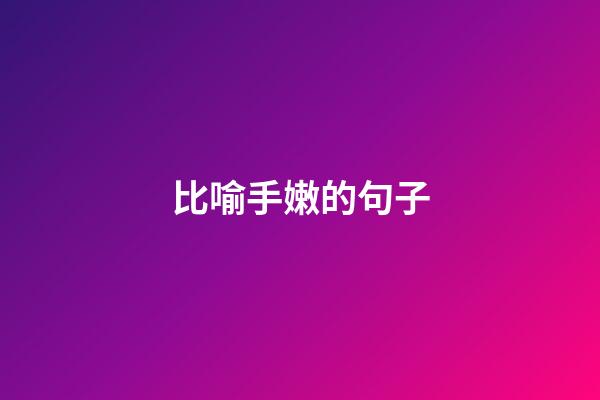 比喻手嫩的句子