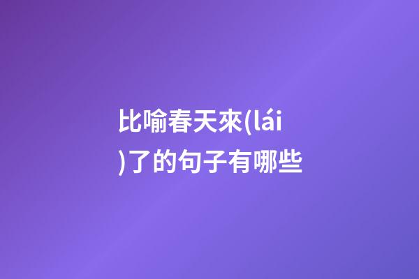比喻春天來(lái)了的句子有哪些