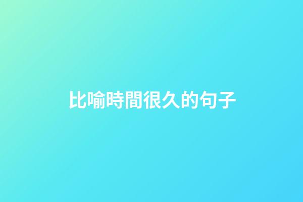 比喻時間很久的句子
