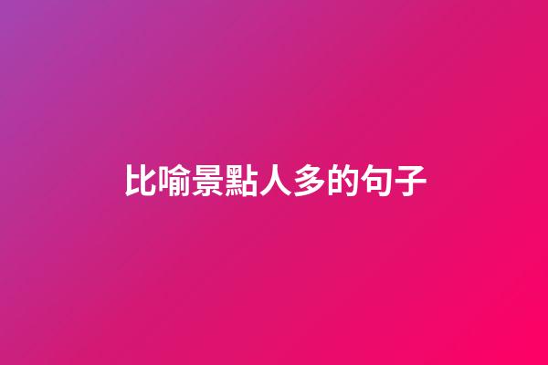 比喻景點人多的句子