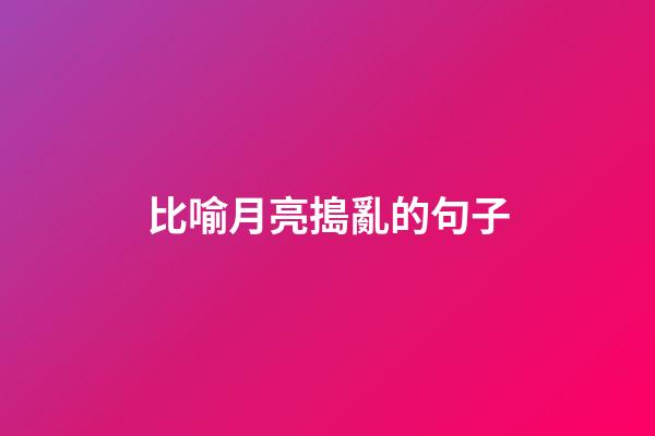 比喻月亮搗亂的句子