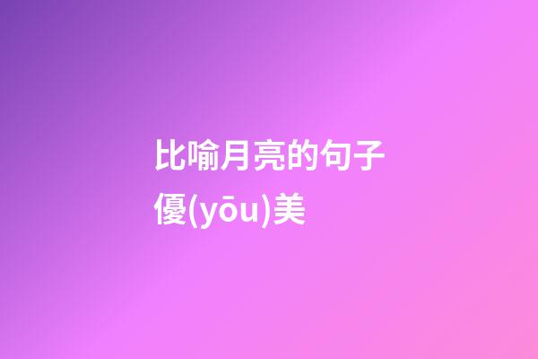 比喻月亮的句子優(yōu)美