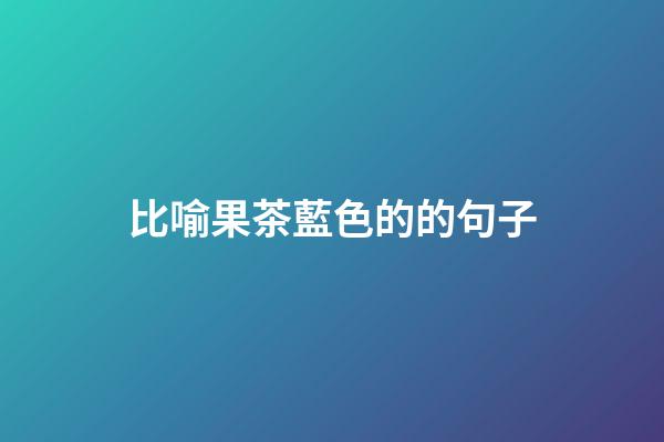 比喻果茶藍色的的句子