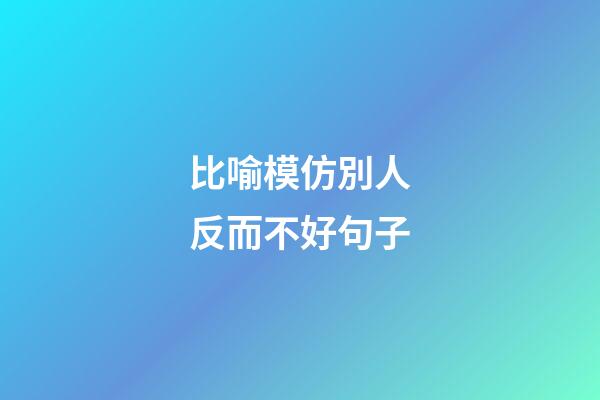 比喻模仿別人反而不好句子