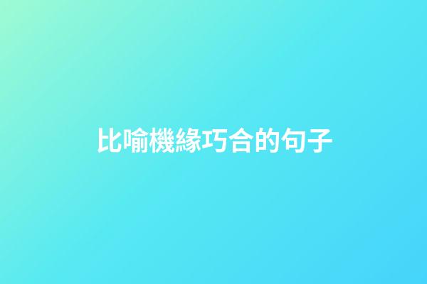 比喻機緣巧合的句子
