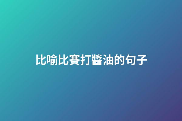 比喻比賽打醬油的句子
