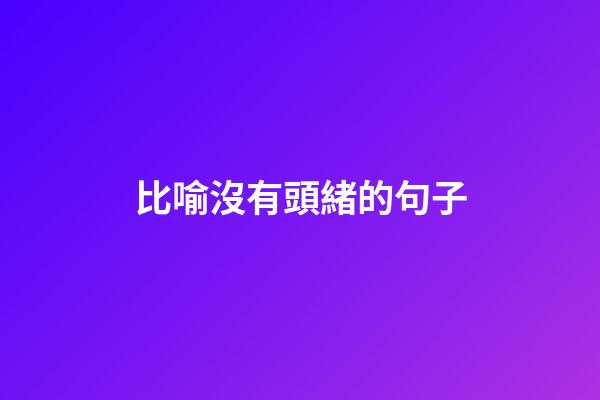 比喻沒有頭緒的句子
