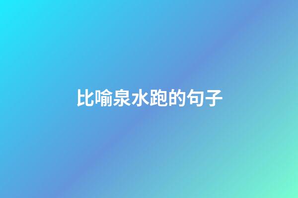 比喻泉水跑的句子