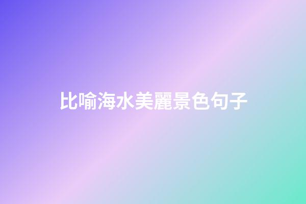 比喻海水美麗景色句子