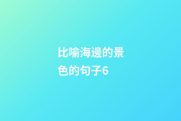 比喻海邊的景色的句子6