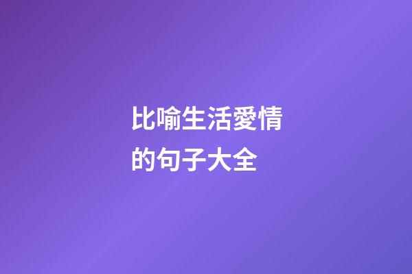 比喻生活愛情的句子大全