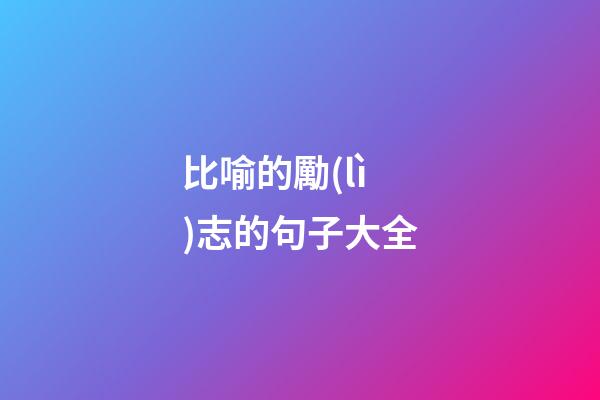 比喻的勵(lì)志的句子大全