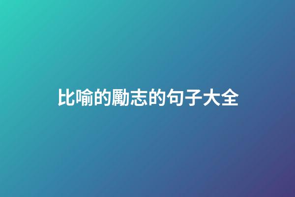 比喻的勵志的句子大全