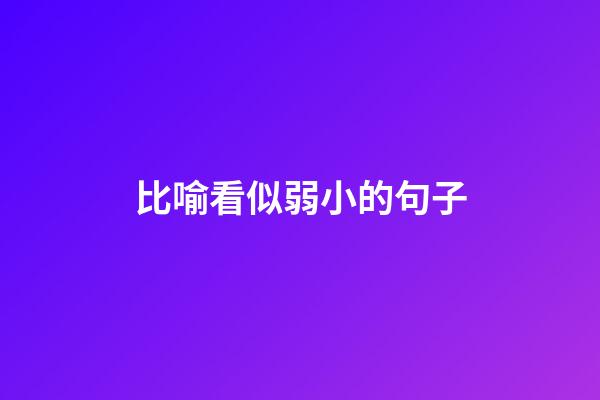 比喻看似弱小的句子