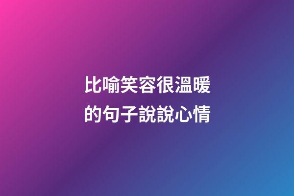 比喻笑容很溫暖的句子說說心情
