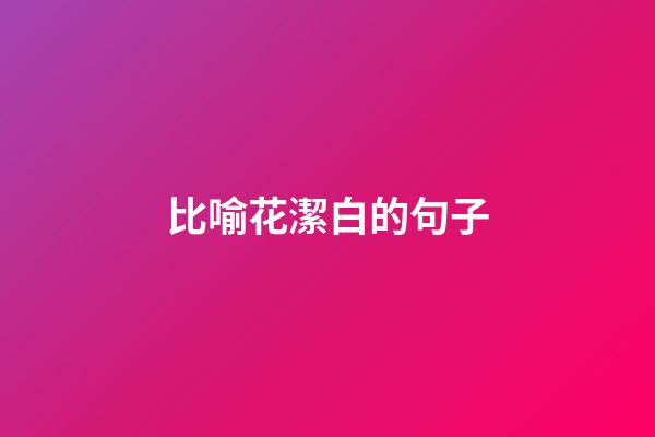 比喻花潔白的句子
