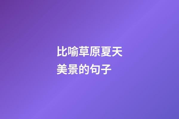 比喻草原夏天美景的句子