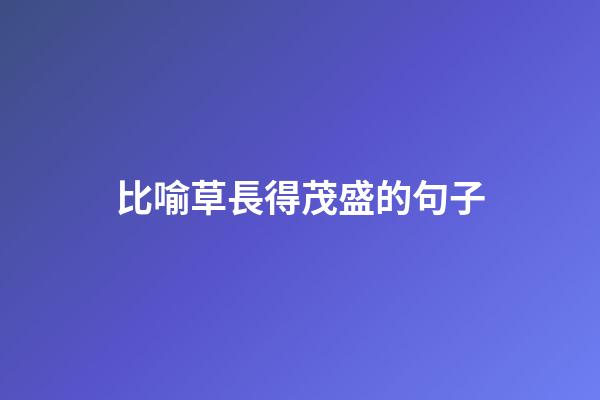 比喻草長得茂盛的句子